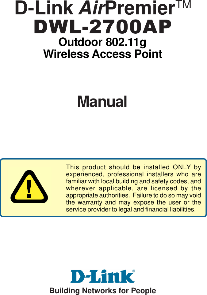ManualBuilding Networks for PeopleD-Link AirPremierTMDWL-2700APWireless Access PointThis product should be installed ONLY byexperienced, professional installers who arefamiliar with local building and safety codes, andwherever applicable, are licensed by theappropriate authorities.  Failure to do so may voidthe warranty and may expose the user or theservice provider to legal and financial liabilities.Outdoor 802.11g