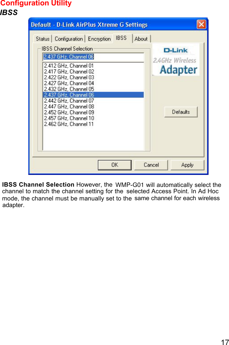 17IBSS Channel Selection However, thechannel to match the channel setting for themode, the channel must be manually set to the same channel for each wirelessConfiguration UtilityIBSSWMP-G01 will automatically select theselected Access Point. In Ad Hocadapter.