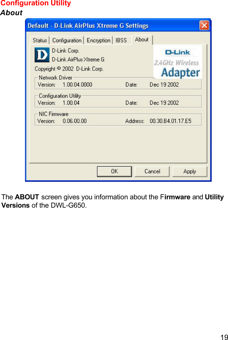 19The ABOUT screen gives you information about the Firmware and UtilityVersions of the DWL-G650.Configuration UtilityAbout