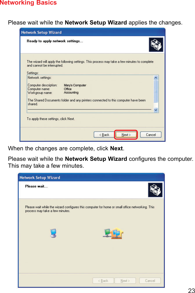 23Please wait while the Network Setup Wizard applies the changes.Networking BasicsWhen the changes are complete, click Next.Please wait while the Network Setup Wizard configures the computer.This may take a few minutes.