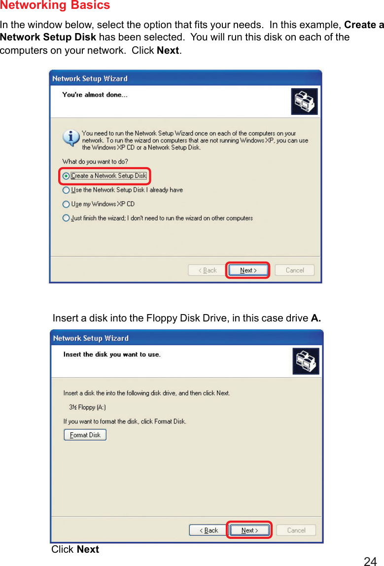 24Networking BasicsIn the window below, select the option that fits your needs.  In this example, Create aNetwork Setup Disk has been selected.  You will run this disk on each of thecomputers on your network.  Click Next.Insert a disk into the Floppy Disk Drive, in this case drive A.Click Next