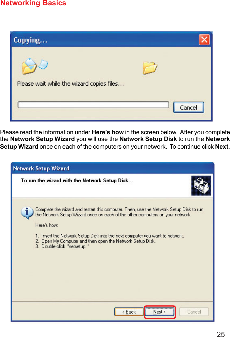 25Networking BasicsPlease read the information under Here’s how in the screen below.  After you completethe Network Setup Wizard you will use the Network Setup Disk to run the NetworkSetup Wizard once on each of the computers on your network.  To continue click Next.