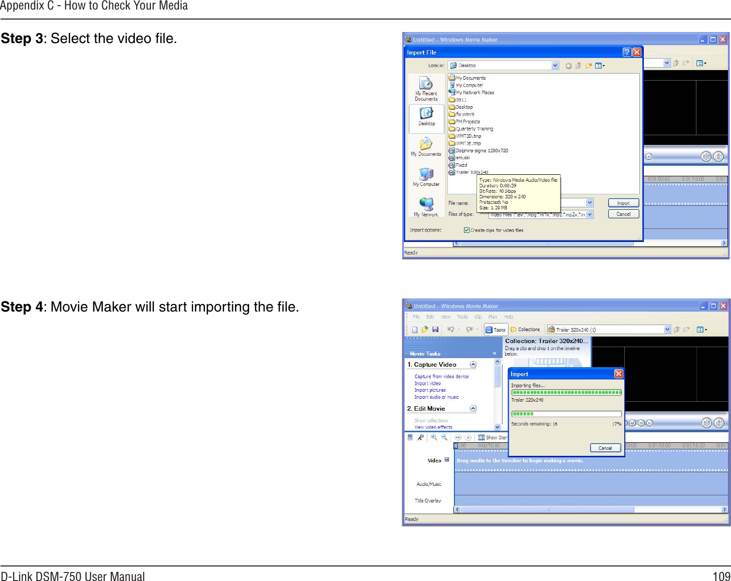 109D-Link DSM-750 User ManualAppendix C - How to Check Your MediaStep 3: Select the video ﬁle.Step 4: Movie Maker will start importing the ﬁle.