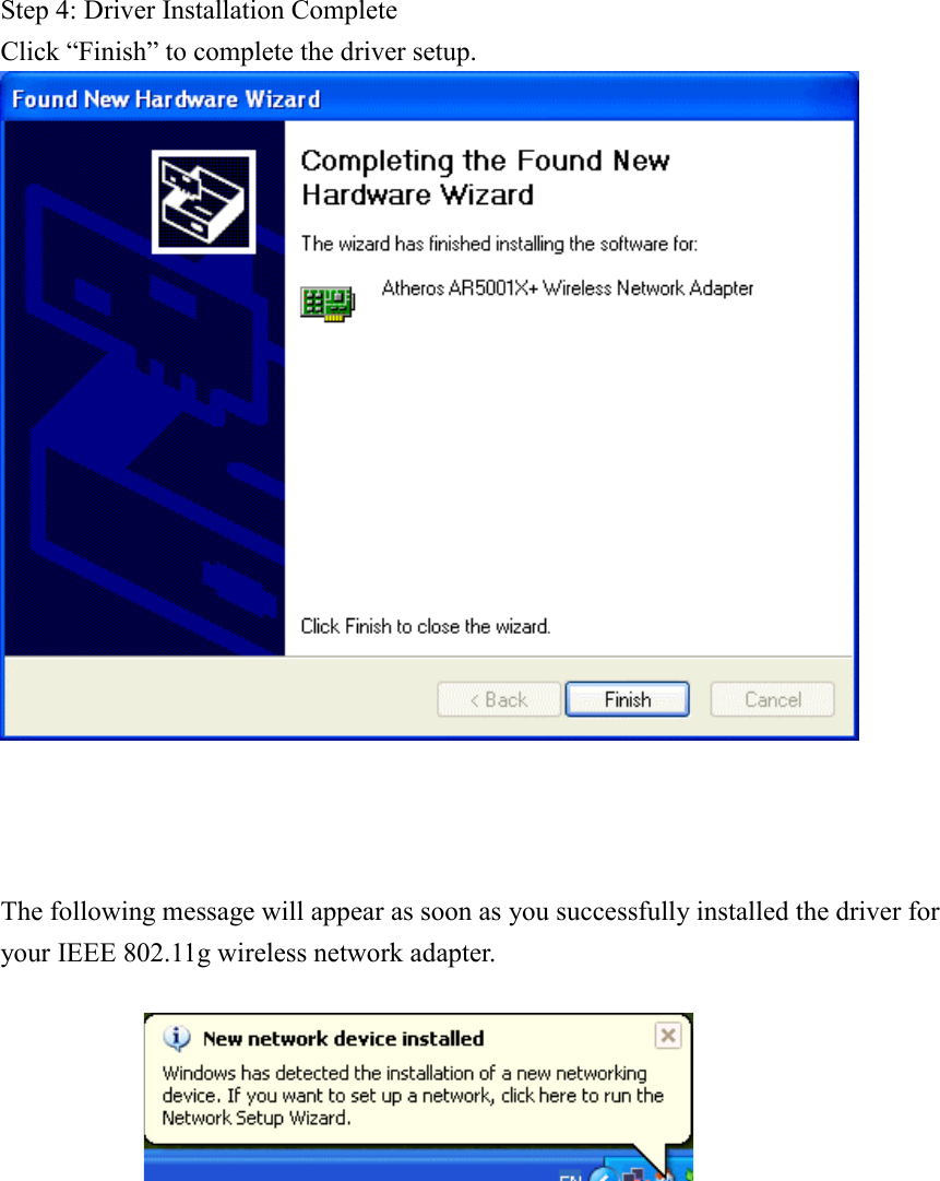 Step 4: Driver Installation CompleteClick “Finish” to complete the driver setup.The following message will appear as soon as you successfully installed the driver foryour IEEE 802.11g wireless network adapter.