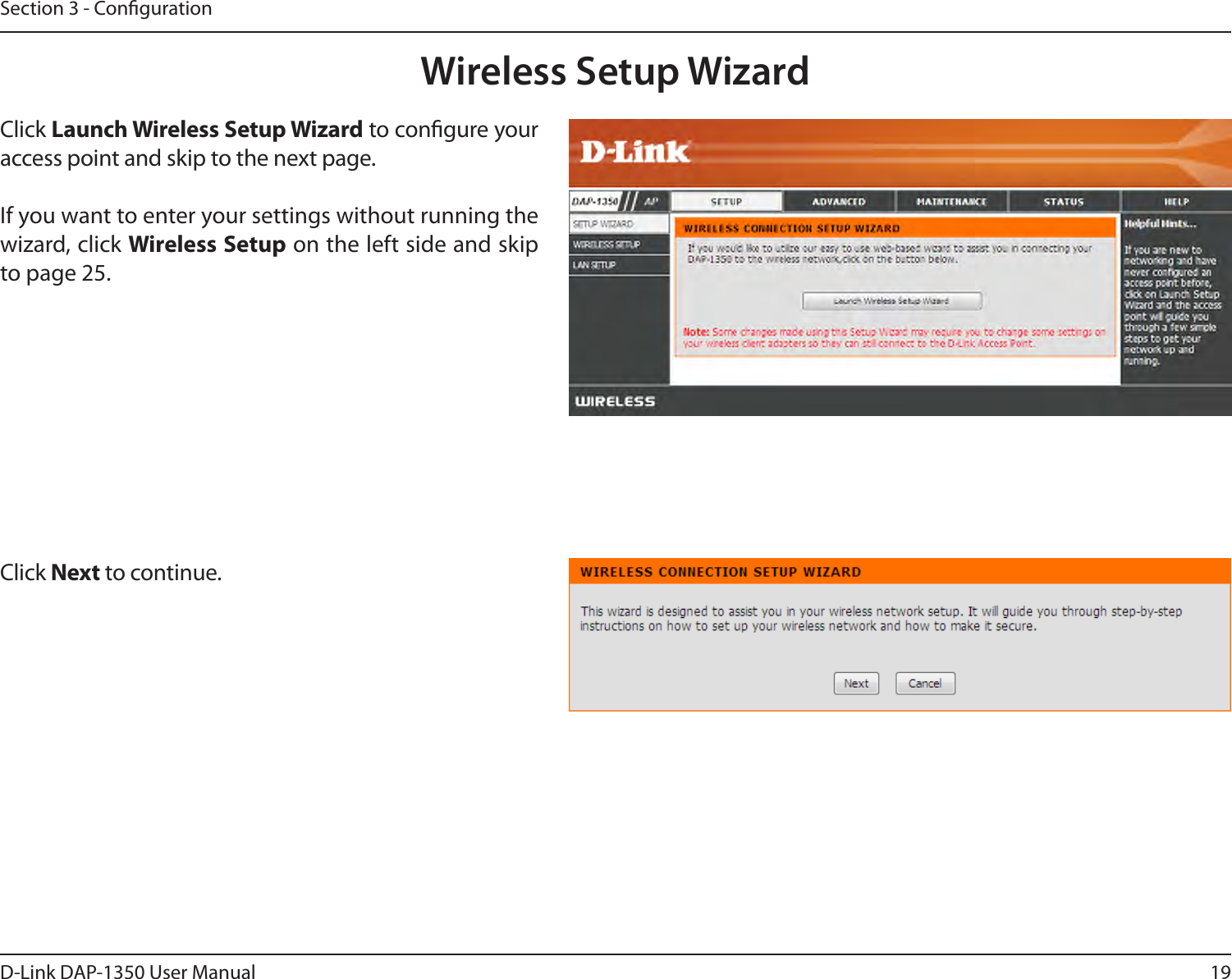 19D-Link DAP-1350 User ManualSection 3 - CongurationClick Launch Wireless Setup Wizard to congure your access point and skip to the next page.If you want to enter your settings without running the wizard, click Wireless Setup on the left side and skip to page 25.Wireless Setup WizardClick Next to continue.
