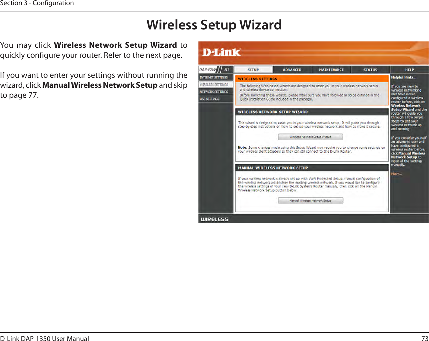 73D-Link DAP-1350 User ManualSection 3 - CongurationWireless Setup WizardYou may click Wireless Network Setup Wizard  to quickly congure your router. Refer to the next page.If you want to enter your settings without running the wizard, click Manual Wireless Network Setup and skip to page 77.