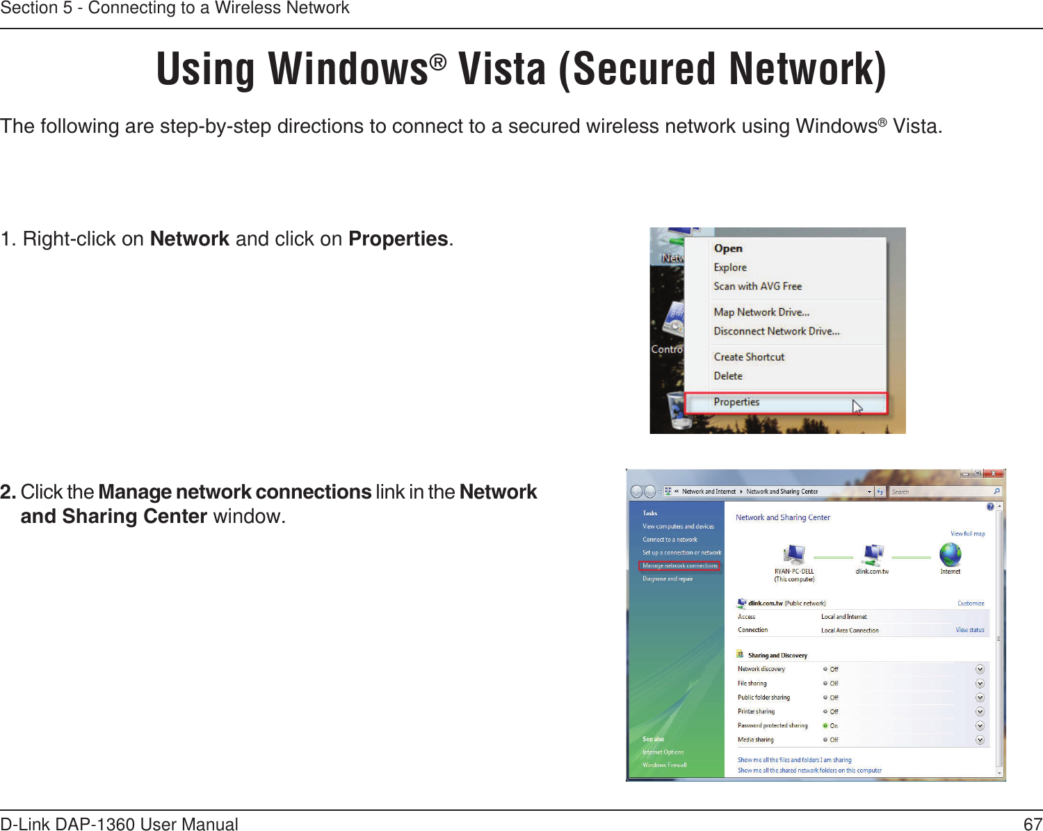 67D-Link DAP-1360 User ManualSection 5 - Connecting to a Wireless NetworkUsing Windows® Vista (Secured Network)The following are step-by-step directions to connect to a secured wireless network using Windows® Vista.2. Click the Manage network connections link in the Network and Sharing Center window. 1. Right-click on Network and click on Properties.     