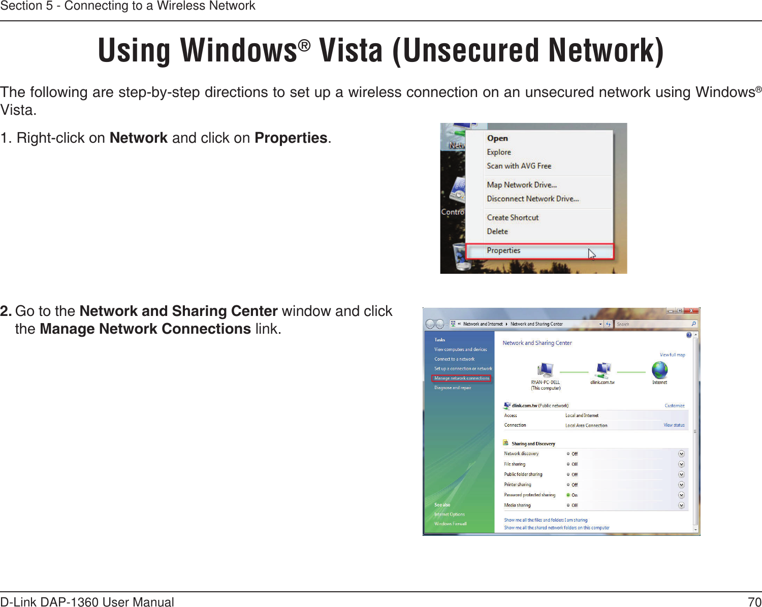 70D-Link DAP-1360 User ManualSection 5 - Connecting to a Wireless NetworkUsing Windows® Vista (Unsecured Network)The following are step-by-step directions to set up a wireless connection on an unsecured network using Windows® Vista.2. Go to the Network and Sharing Center window and click the Manage Network Connections link. 1. Right-click on Network and click on Properties.     