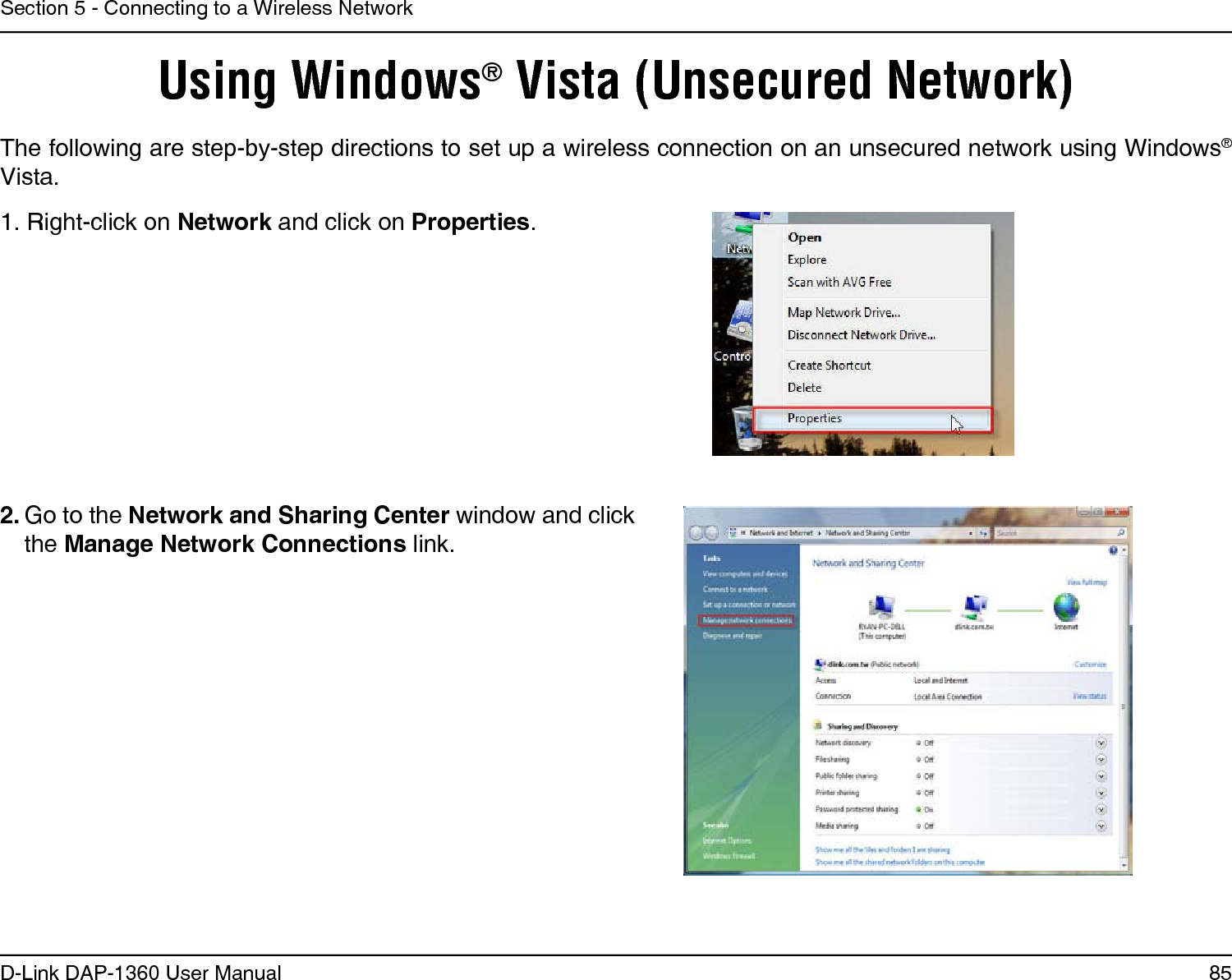 85D-Link DAP-1360 User ManualSection 5 - Connecting to a Wireless NetworkUsing Windows® Vista (Unsecured Network)The following are step-by-step directions to set up a wireless connection on an unsecured network using Windows® Vista.2. Go to the Network and Sharing Center window and click the Manage Network Connections link. 1. Right-click on Network and click on Properties.     