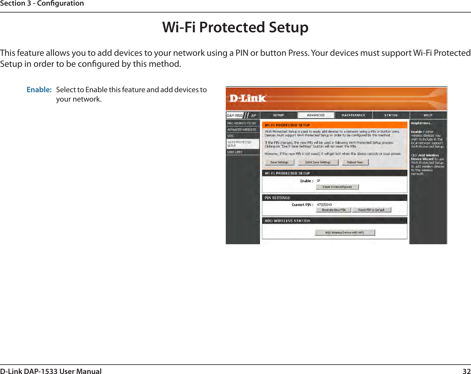 32D-Link DAP-1533 User ManualSection 3 - CongurationWi-Fi Protected SetupEnable: This feature allows you to add devices to your network using a PIN or button Press. Your devices must support Wi-Fi Protected Setup in order to be congured by this method. Select to Enable this feature and add devices to your network.