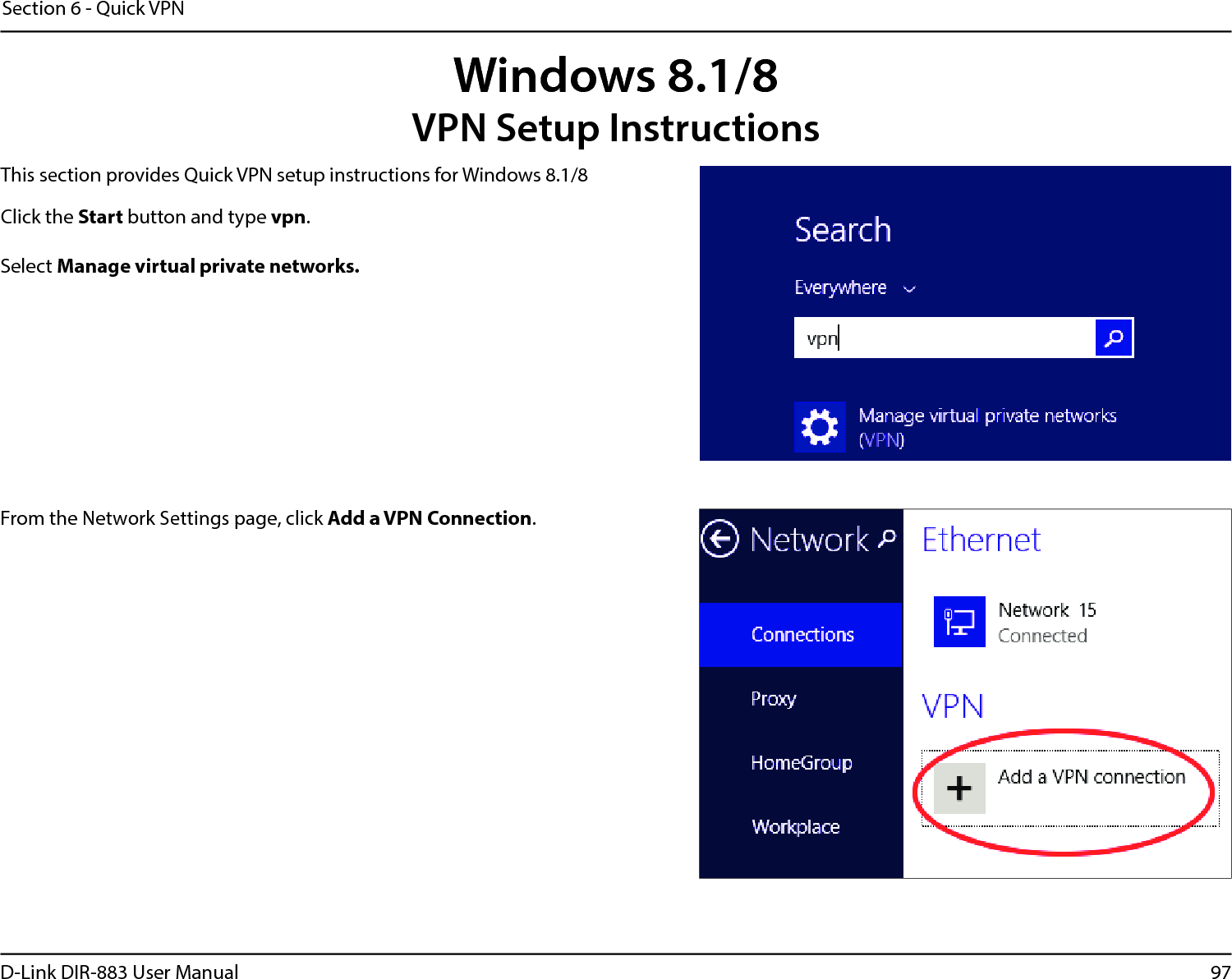 97D-Link DIR-883 User ManualSection 6 - Quick VPNWindows 8.1/8VPN Setup InstructionsThis section provides Quick VPN setup instructions for Windows 8.1/8Click the Start button and type vpn.Select Manage virtual private networks.From the Network Settings page, click Add a VPN Connection.