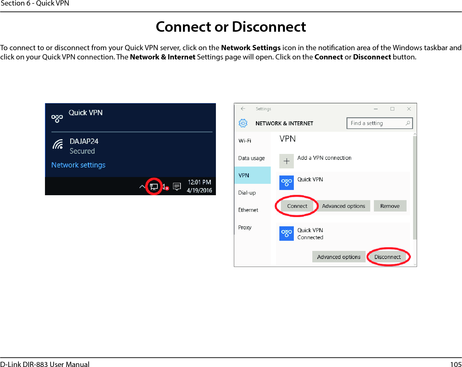 105D-Link DIR-883 User ManualSection 6 - Quick VPNConnect or DisconnectTo connect to or disconnect from your Quick VPN server, click on the Network Settings icon in the notication area of the Windows taskbar and click on your Quick VPN connection. The Network &amp; Internet Settings page will open. Click on the Connect or Disconnect button.