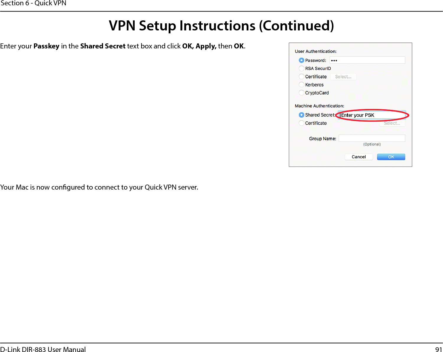91D-Link DIR-883 User ManualSection 6 - Quick VPNEnter your Passkey in the Shared Secret text box and click OK, Apply, then OK.Your Mac is now congured to connect to your Quick VPN server.VPN Setup Instructions (Continued)