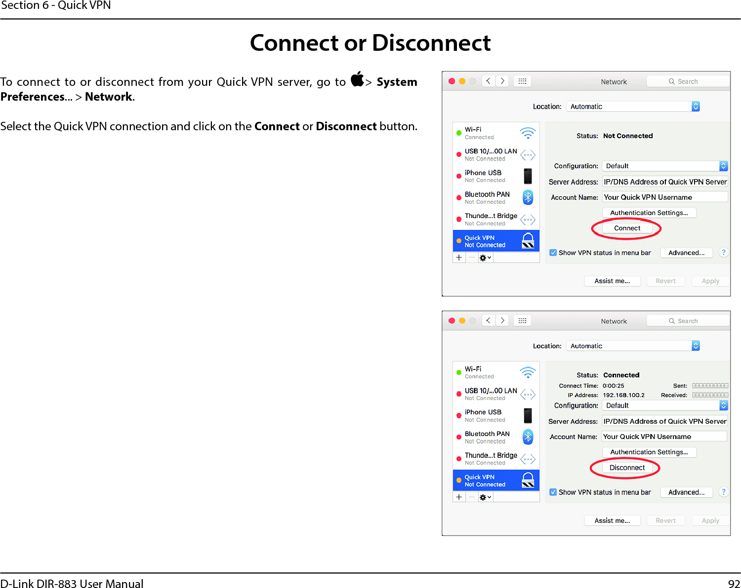 92D-Link DIR-883 User ManualSection 6 - Quick VPNConnect or DisconnectTo connect  to or  disconnect from  your  Quick VPN  server, go to Ò&gt;System Preferences... &gt; Network.Select the Quick VPN connection and click on the Connect or Disconnect button.