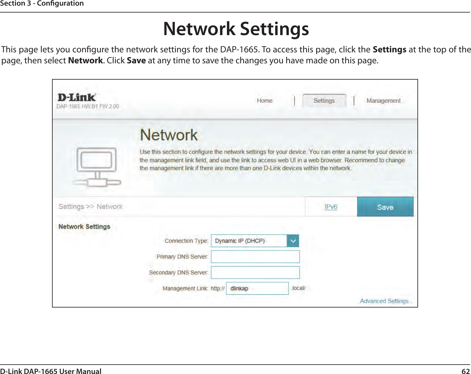 62D-Link DAP-1665 User ManualSection 3 - CongurationNetwork SettingsThis page lets you congure the network settings for the DAP-1665. To access this page, click the Settings at the top of the page, then select Network. Click Save at any time to save the changes you have made on this page.