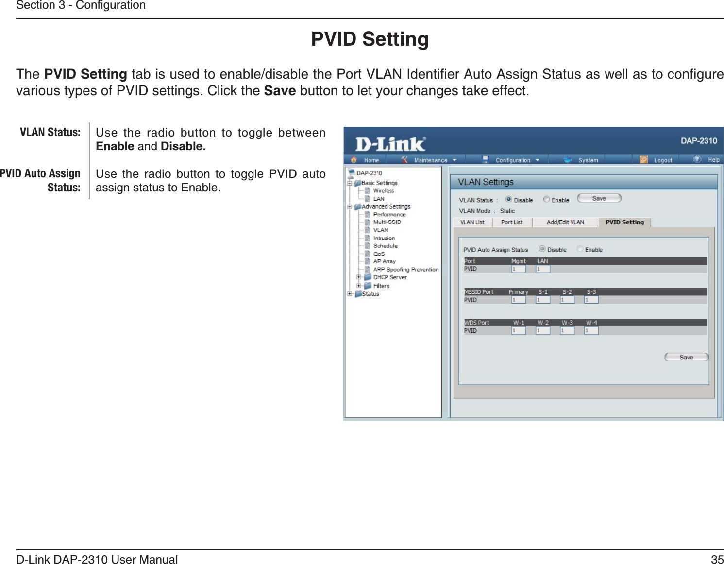 35D-Link DAP-2310 User ManualPVID SettingThe PVID Settingvarious types of PVID settings. Click the Save button to let your changes take effect.Use the radio button to toggle between Enable and Disable. Use the radio button to toggle PVID auto assign status to Enable.VLAN Status:PVID Auto Assign Status: