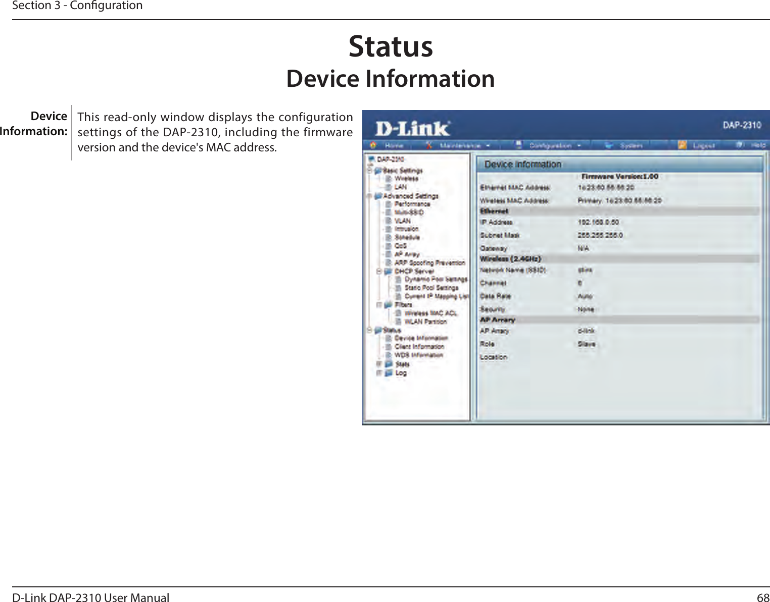 68D-Link DAP-2310 User ManualSection 3 - CongurationStatus Device InformationThis read-only window displays the configuration settings of the DAP-2310, including the firmware version and the device&apos;s MAC address.Device Information: