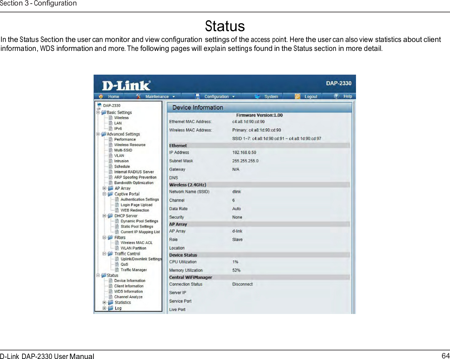64 D-Link DAP-2330 User ManualSection 3 - Configuration    Status In the Status Section the user can monitor and view configuration settings of the access point. Here the user can also view statistics about client information, WDS information and more. The following pages will explain settings found in the Status section in more detail.     