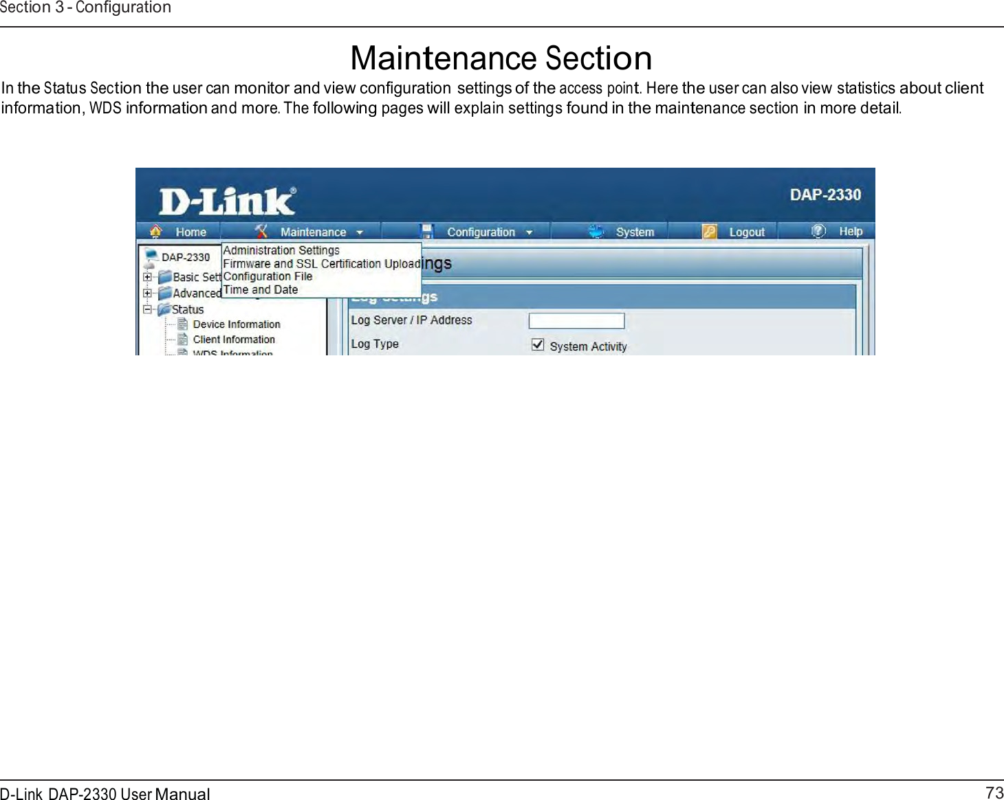 73 D-Link DAP-2330 User ManualSection 3 - Configuration    Maintenance Section In the Status Section the user can monitor and view configuration settings of the access point. Here the user can also view statistics about client information, WDS information and more. The following pages will explain settings found in the maintenance section in more detail.      