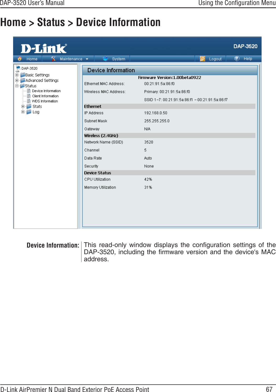 67DAP-3520 User’s Manual D-Link AirPremier N Dual Band Exterior PoE Access PointUsing the Conﬁguration MenuHome &gt; Status &gt; Device InformationDevice Information: This  read-only  window  displays  the  conguration  settings  of  the DAP-3520, including the rmware version and the device&apos;s MAC address.