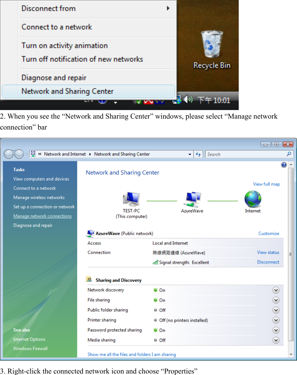  2. When you see the “Network and Sharing Center” windows, please select “Manage network connection” bar  3. Right-click the connected network icon and choose “Properties” 