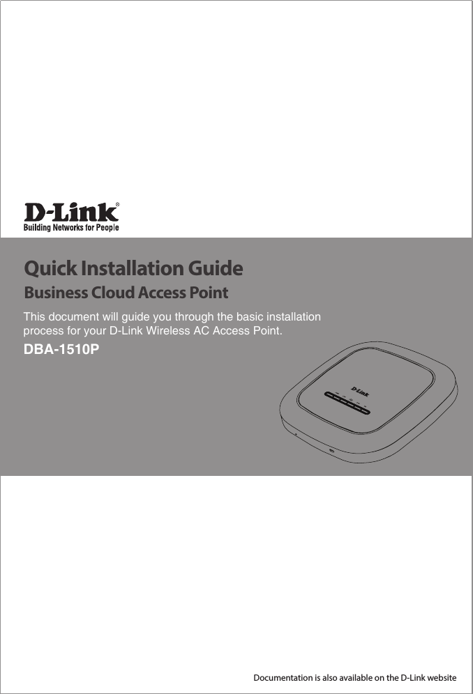 This document will guide you through the basic installation process for your D-Link Wireless AC Access Point.DBA-1510PDocumentation is also available on the D-Link websiteQuick Installation GuideBusiness Cloud Access Point