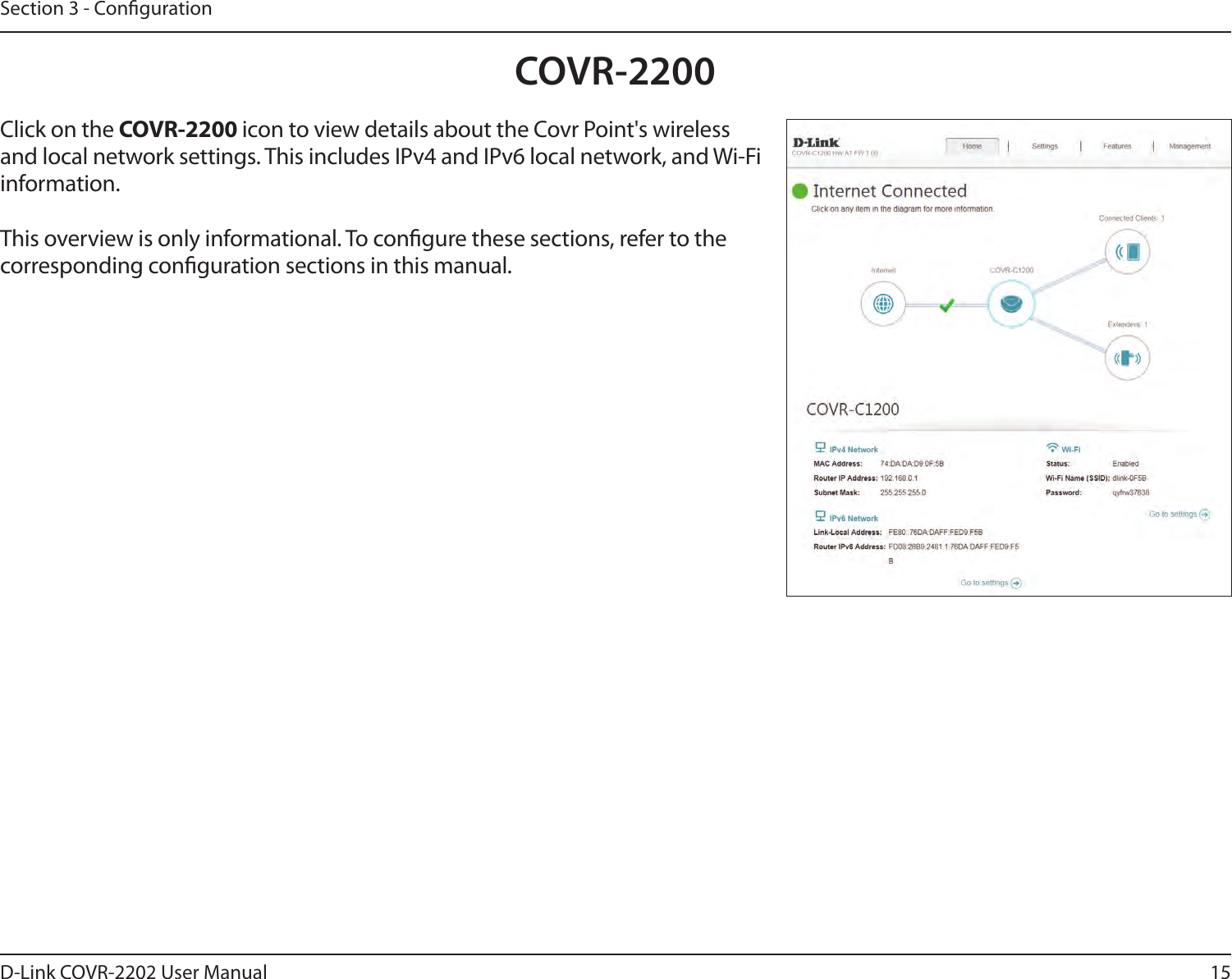 15D-Link COVR-2202 User ManualSection 3 - CongurationCOVR-2200Click on the COVR-2200 icon to view details about the Covr Point&apos;s wireless and local network settings. This includes IPv4 and IPv6 local network, and Wi-Fi information.This overview is only informational. To congure these sections, refer to the corresponding conguration sections in this manual.