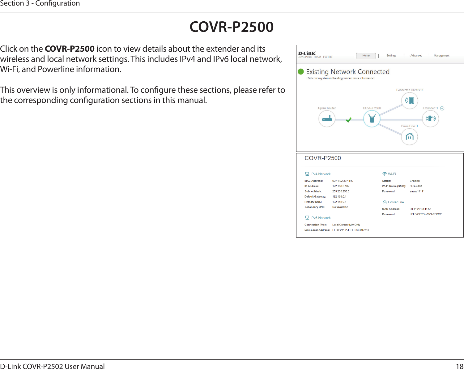 18D-Link COVR-P2502 User ManualSection 3 - CongurationCOVR-P2500Click on the COVR-P2500 icon to view details about the extender and its wireless and local network settings. This includes IPv4 and IPv6 local network, Wi-Fi, and Powerline information.This overview is only informational. To congure these sections, please refer to the corresponding conguration sections in this manual.