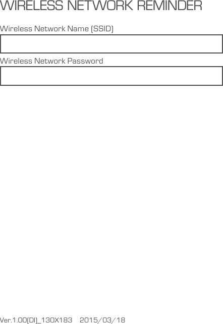 WIRELESS NETWORK REMINDERWireless Network Name (SSID)Wireless Network PasswordVer.1.00(DI)_130X183    2015/03/18
