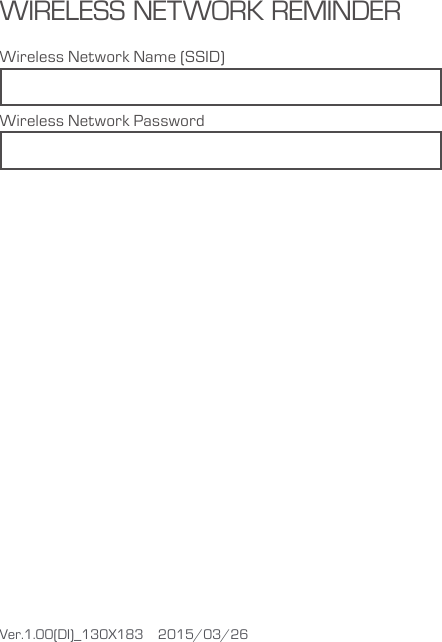 WIRELESS NETWORK REMINDERWireless Network Name (SSID)Wireless Network PasswordVer.1.00(DI)_130X183    2015/03/26    