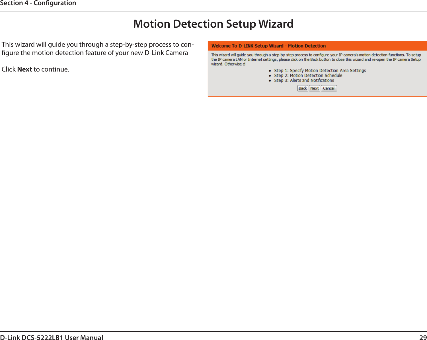 29D-Link DCS-5222LB1 User ManualSection 4 - CongurationMotion Detection Setup WizardThis wizard will guide you through a step-by-step process to con-gure the motion detection feature of your new D-Link Camera Click Next to continue.