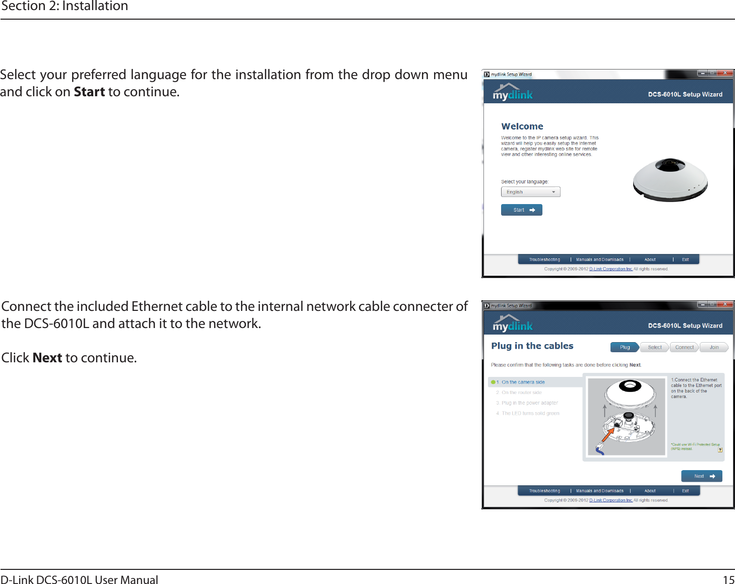 15D-Link DCS-6010L User ManualSection 2: InstallationConnect the included Ethernet cable to the internal network cable connecter of the DCS-6010L and attach it to the network.Click Next to continue.Select your preferred language for the installation from the drop down menu and click on Start to continue.