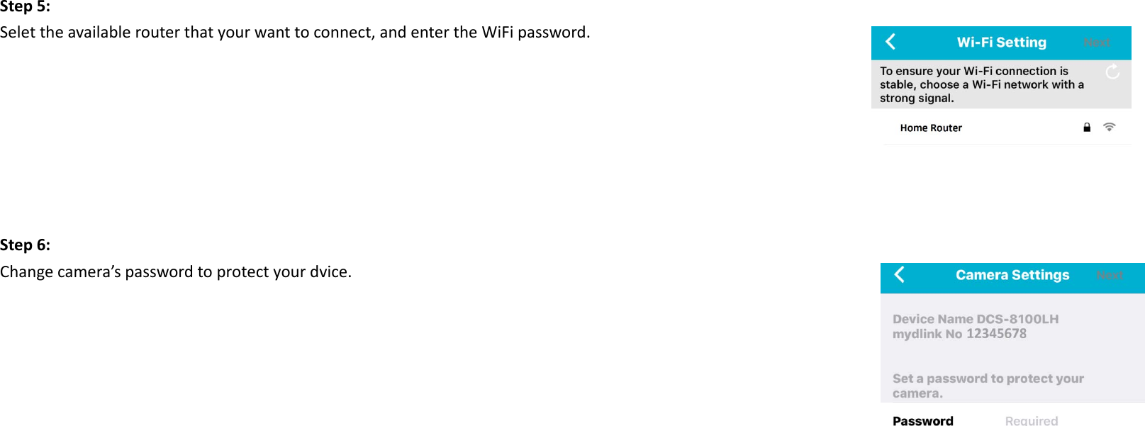 Step5:Selettheavailablerouterthatyourwanttoconnect,andentertheWiFipassword.Step6:Changecamera’spasswordtoprotectyourdvice.