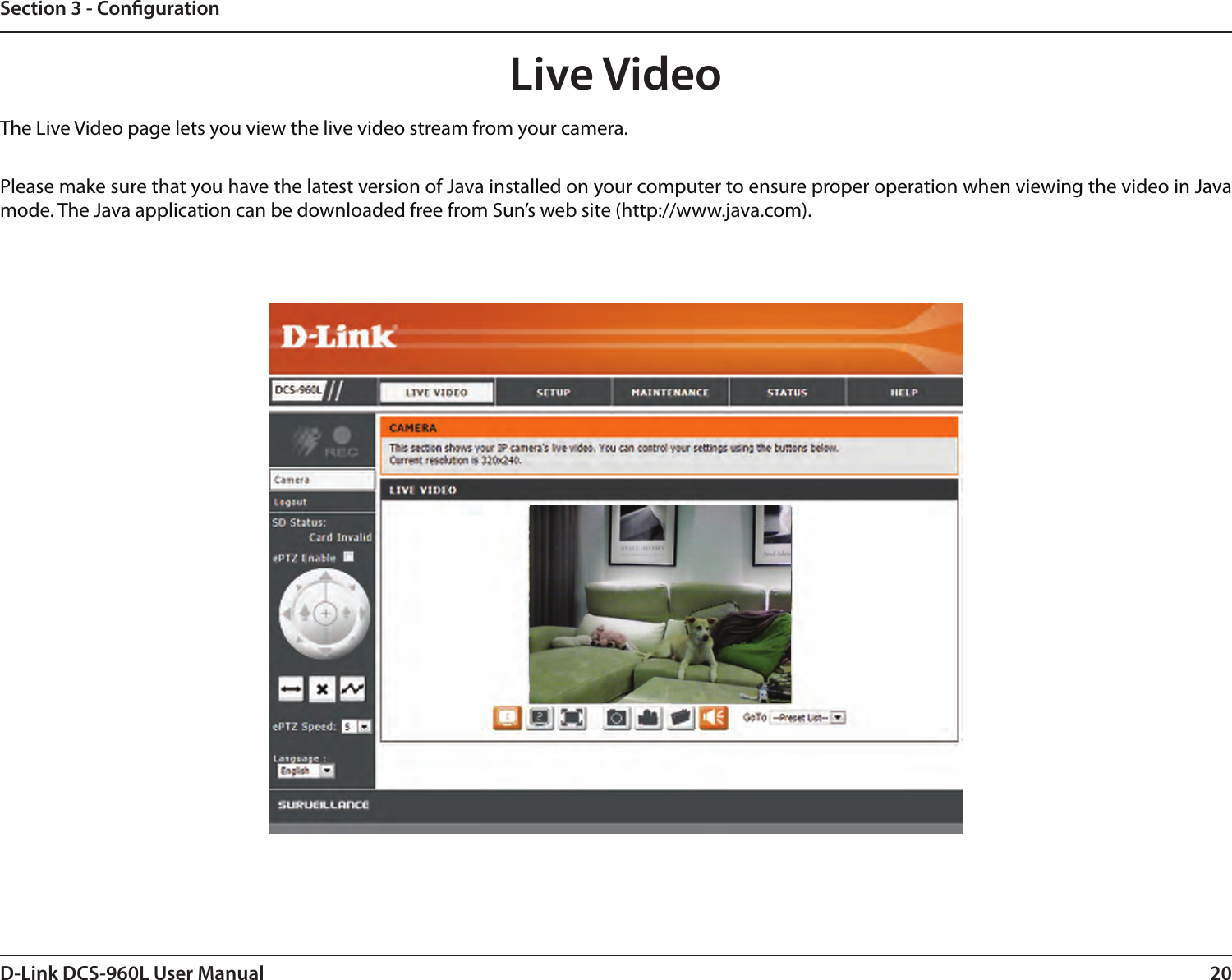 20D-Link DCS-960L User ManualSection 3 - CongurationLive VideoThe Live Video page lets you view the live video stream from your camera.Please make sure that you have the latest version of Java installed on your computer to ensure proper operation when viewing the video in Java mode. The Java application can be downloaded free from Sun’s web site (http://www.java.com).
