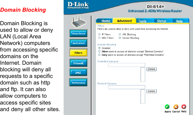     Domain Blocking  Domain Blocking is used to allow or deny LAN (Local Area Network) computers from accessing specific domains on the Internet. Domain blocking will deny all requests to a specific domain such as http and ftp. It can also allow computers to access specific sites and deny all other sites.                        