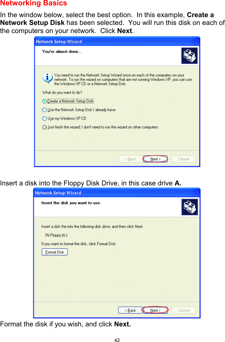  42 Networking Basics  In the window below, select the best option.  In this example, Create a Network Setup Disk has been selected.  You will run this disk on each of the computers on your network.  Click Next.   Insert a disk into the Floppy Disk Drive, in this case drive A.  Format the disk if you wish, and click Next.  