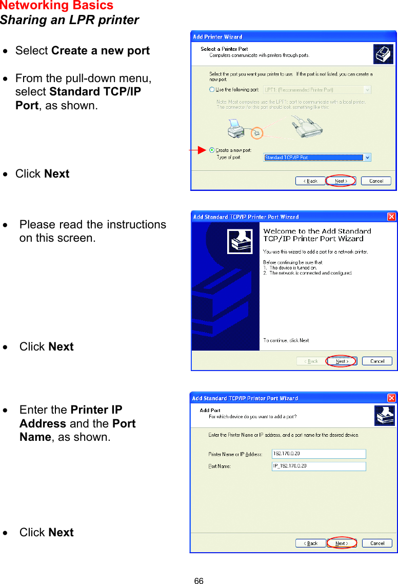  66 Networking Basics  Sharing an LPR printer       •  Select Create a new port  •  From the pull-down menu, select Standard TCP/IP Port, as shown. •  Click Next   •  Please read the instructions on this screen. •  Click Next •  Enter the Printer IP Address and the Port Name, as shown.       •  Click Next 