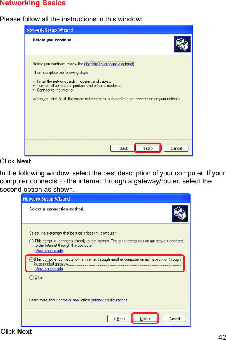 42Please follow all the instructions in this window:Networking BasicsClick NextIn the following window, select the best description of your computer. If yourcomputer connects to the internet through a gateway/router, select thesecond option as shown.Click Next