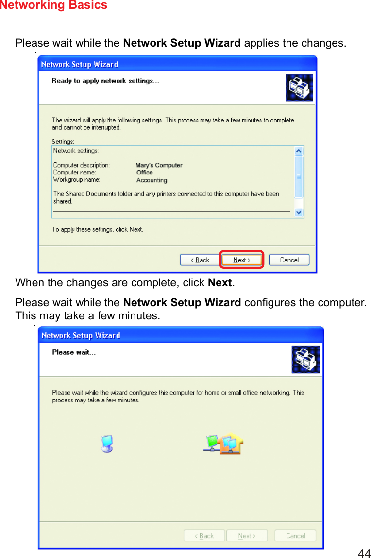 44Please wait while the Network Setup Wizard applies the changes.Networking BasicsWhen the changes are complete, click Next.Please wait while the Network Setup Wizard configures the computer.This may take a few minutes.