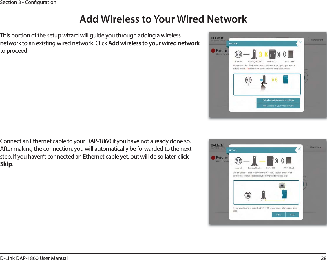 28D-Link DAP-1860 User ManualSection 3 - CongurationAdd Wireless to Your Wired NetworkThis portion of the setup wizard will guide you through adding a wireless network to an existing wired network. Click Add wireless to your wired network to proceed.Connect an Ethernet cable to your DAP-1860 if you have not already done so. After making the connection, you will automatically be forwarded to the next step. If you haven’t connected an Ethernet cable yet, but will do so later, click Skip.