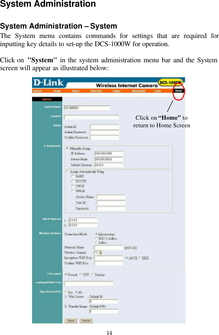  14 System Administration  System Administration – System The System menu contains commands for settings that are required for inputting key details to set-up the DCS-1000W for operation.  Click on  &quot;System&quot; in the system administration menu bar and the System screen will appear as illustrated below:  Click on “Home” to return to Home Screen 
