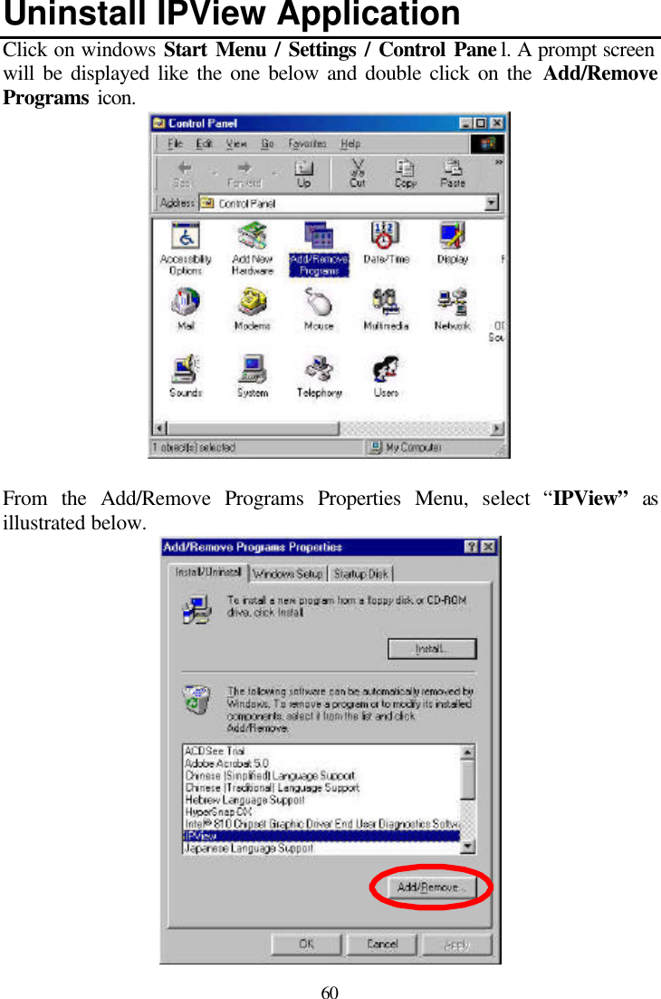  60 Uninstall IPView Application  Click on windows Start Menu / Settings / Control Pane l. A prompt screen will be displayed like the one below and double click on the Add/Remove Programs icon.   From the Add/Remove Programs Properties Menu, select “IPView” as illustrated below.  