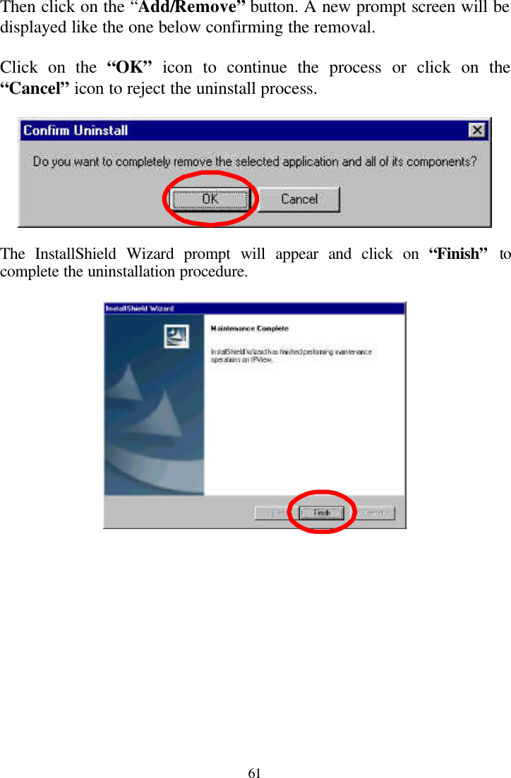  61 Then click on the “Add/Remove” button. A new prompt screen will be displayed like the one below confirming the removal.   Click on the “OK” icon to continue the process or click on the “Cancel” icon to reject the uninstall process.    The InstallShield Wizard prompt will appear and click on “Finish” to complete the uninstallation procedure.      