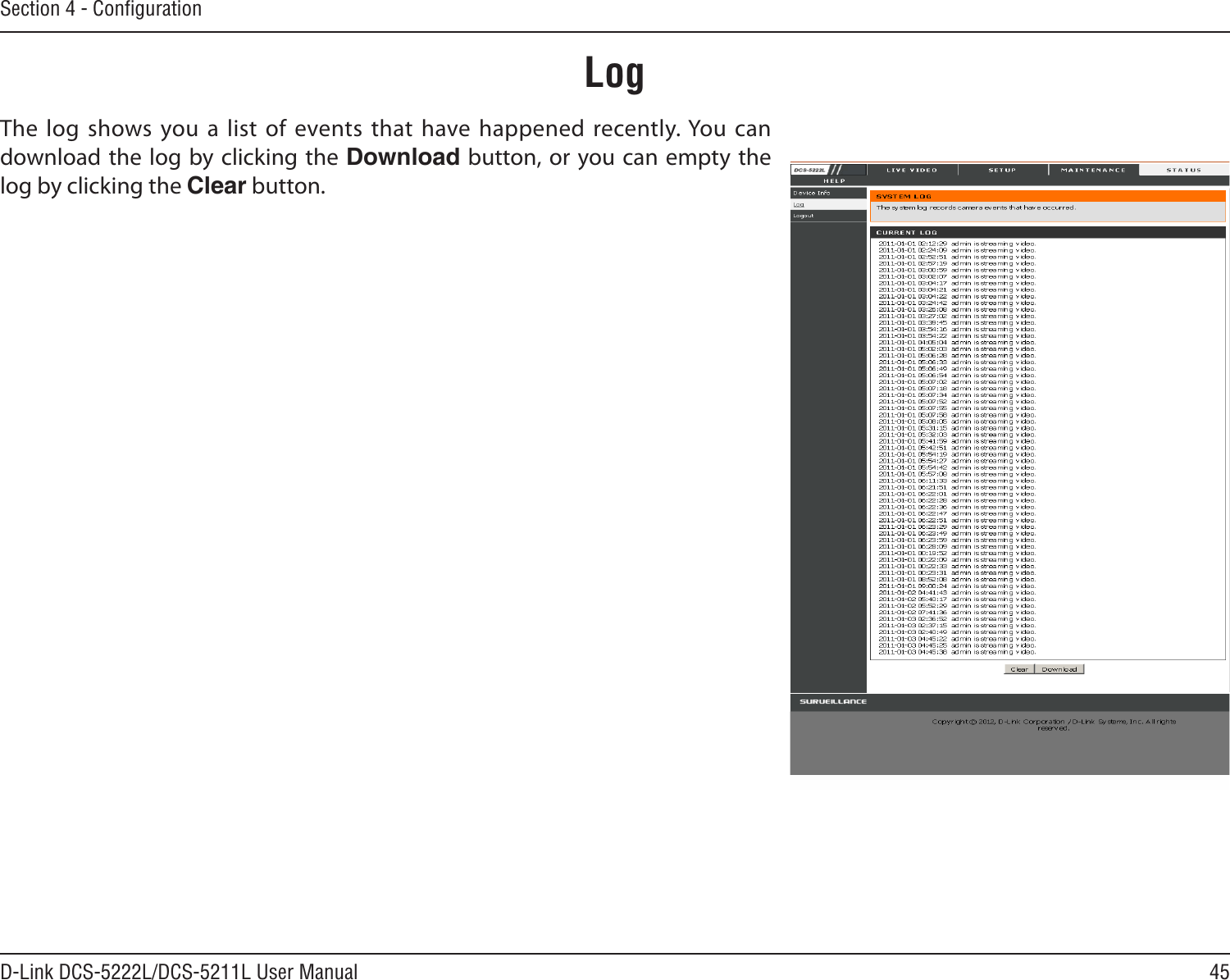 45D-Link DCS-5222L/DCS-5211L User ManualSection 4 - ConﬁgurationThe log shows you a list of events that have happened recently. You can download the log by clicking the Download button, or you can empty the log by clicking the Clear button.Log