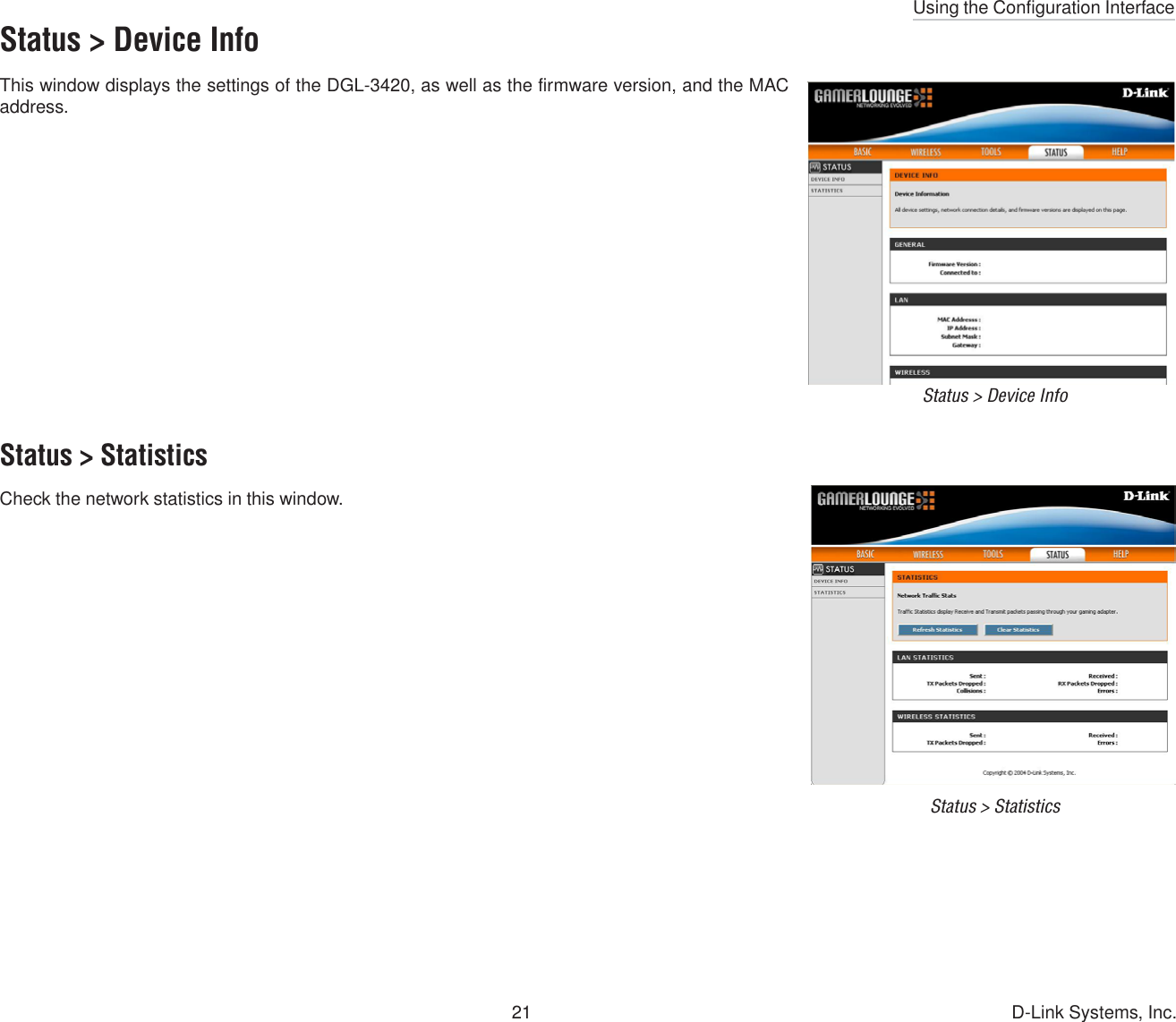 Using the Configuration Interface21 D-Link Systems, Inc.Status &gt; Device InfoThis window displays the settings of the DGL-3420, as well as the firmware version, and the MACaddress.Status &gt; StatisticsCheck the network statistics in this window.Status &gt; Device InfoStatus &gt; Statistics