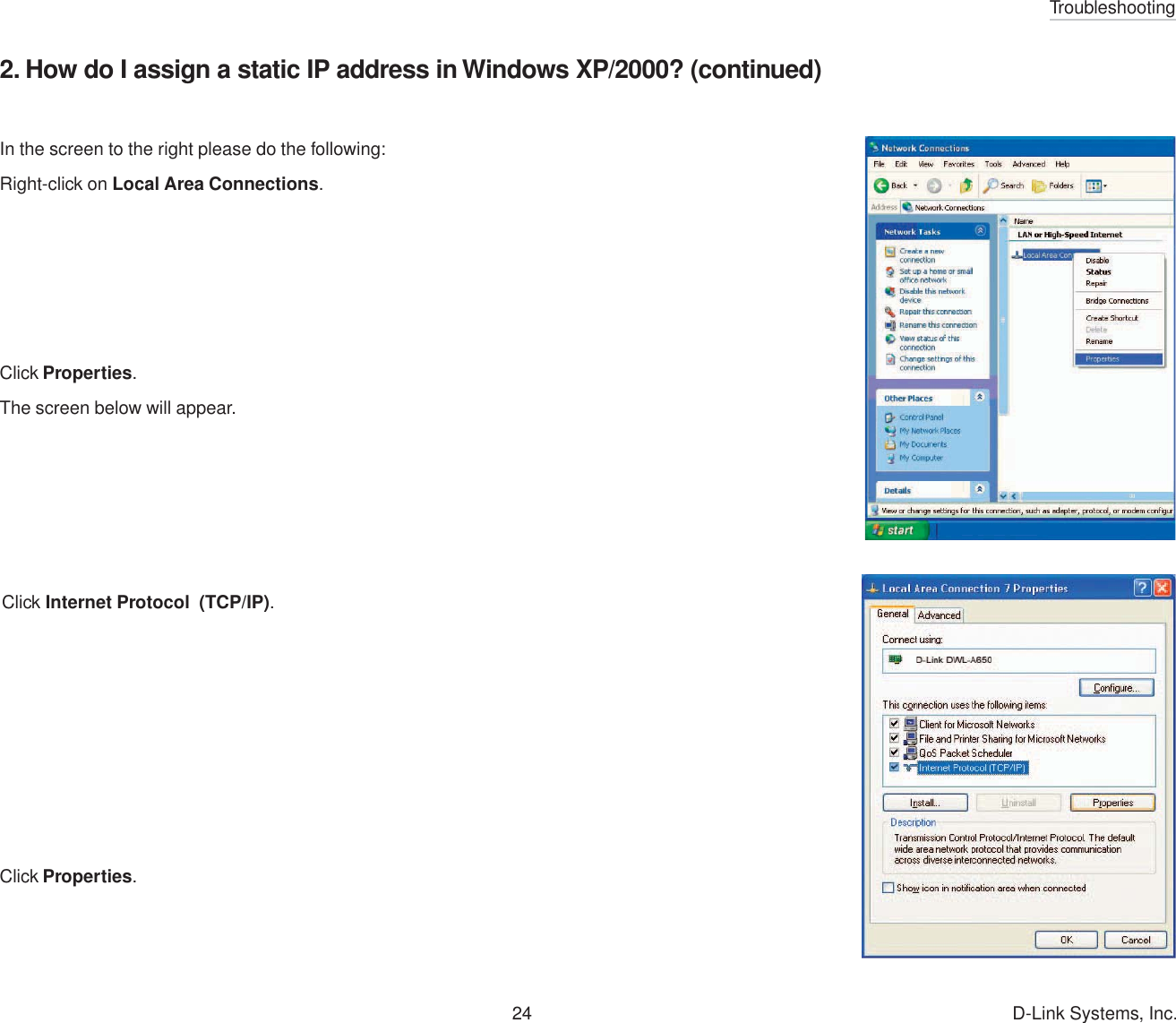 Troubleshooting24 D-Link Systems, Inc.In the screen to the right please do the following:Right-click on Local Area Connections.Click Properties.The screen below will appear.Click Internet Protocol  (TCP/IP).Click Properties.2. How do I assign a static IP address in Windows XP/2000? (continued)