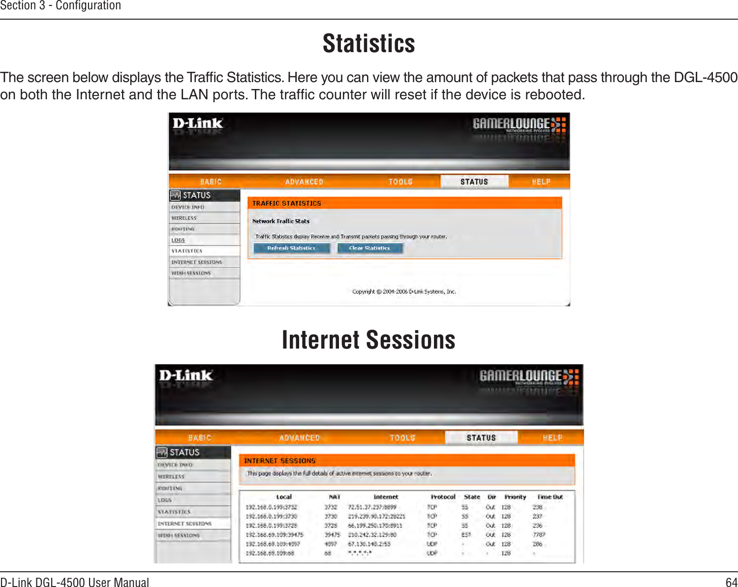 64D-Link DGL-4500 User ManualSection 3 - ConﬁgurationStatisticsThe screen below displays the Trafﬁc Statistics. Here you can view the amount of packets that pass through the DGL-4500 on both the Internet and the LAN ports. The trafﬁc counter will reset if the device is rebooted.Internet Sessions