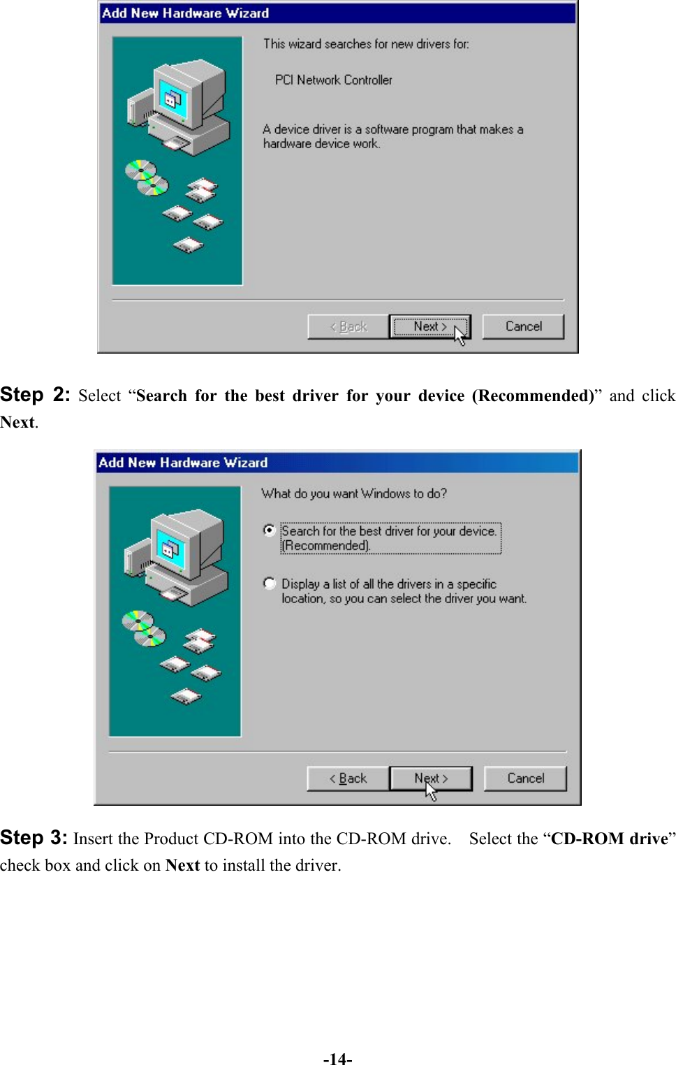 -14-Step 2: Select “Search for the best driver for your device (Recommended)” and clickNext.Step 3: Insert the Product CD-ROM into the CD-ROM drive.    Select the “CD-ROM drive”check box and click on Next to install the driver.