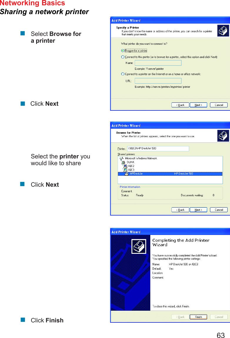 63Networking BasicsSharing a network printerSelect Browse fora printerClick NextSelect the printer youwould like to shareClick NextClick Finish!!!!