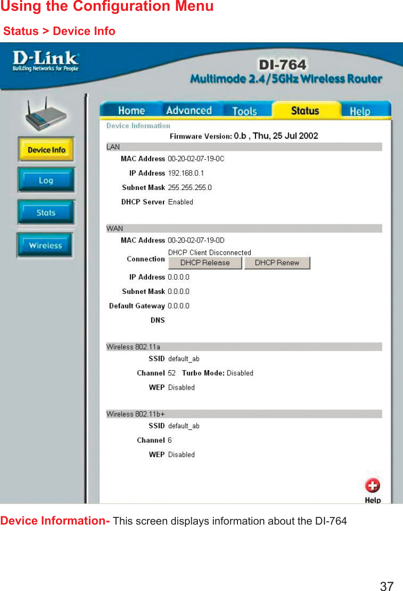 37Using the Configuration MenuStatus &gt; Device InfoDevice Information- This screen displays information about the DI-764